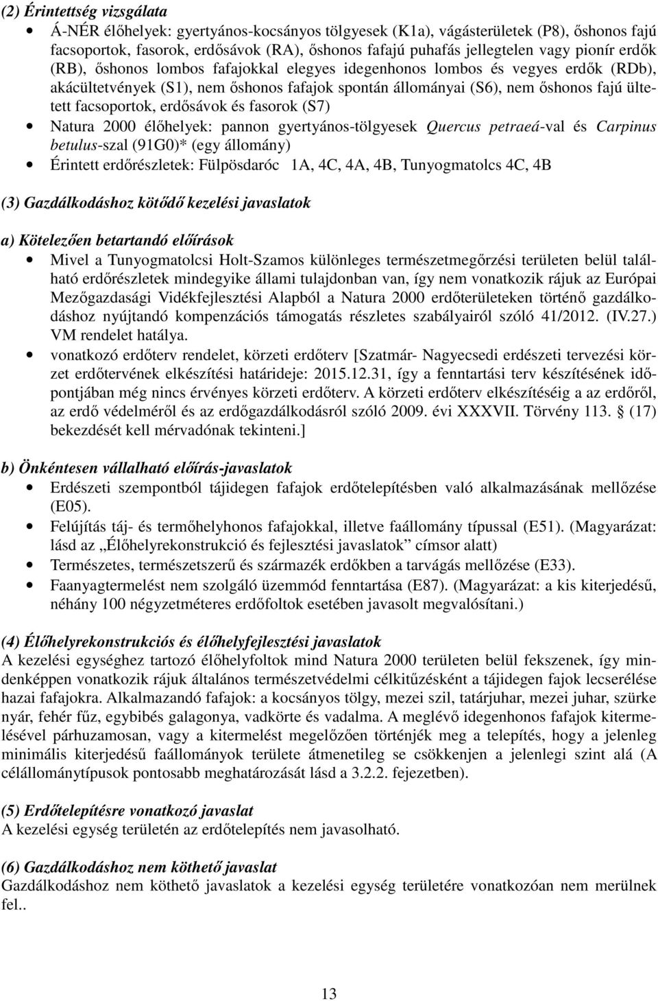 facsoportok, erdősávok és fasorok (S7) Natura 2000 élőhelyek: pannon gyertyános-tölgyesek Quercus petraeá-val és Carpinus betulus-szal (91G0)* (egy állomány) Érintett erdőrészletek: Fülpösdaróc 1A,