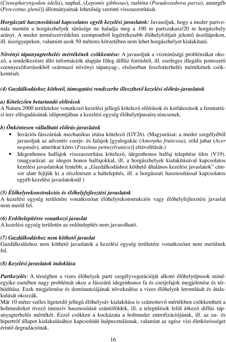 A meder természetvédelmi szempontból legértékesebb élőhelyfoltjait jelentő úszólápokon, ill. úszógyepeken, valamint azok 50 méteres körzetében nem lehet horgászhelyet kialakítani.