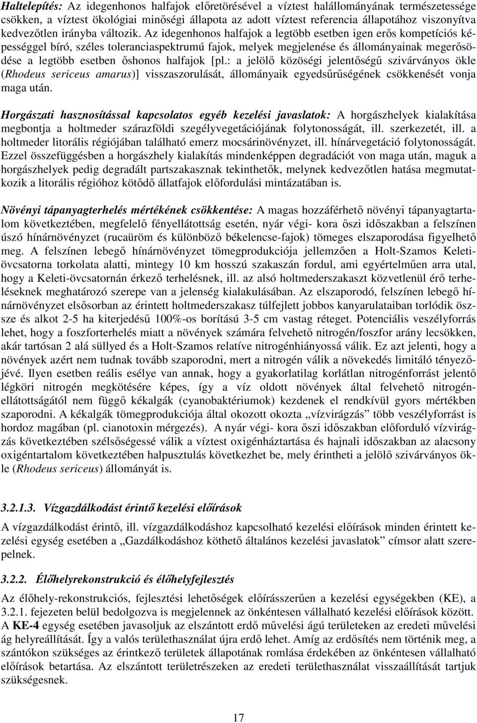 Az idegenhonos halfajok a legtöbb esetben igen erős kompetíciós képességgel bíró, széles toleranciaspektrumú fajok, melyek megjelenése és állományainak megerősödése a legtöbb esetben őshonos halfajok