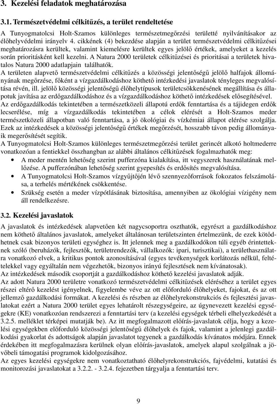 cikkének (4) bekezdése alapján a terület természetvédelmi célkitűzései meghatározásra kerültek, valamint kiemelésre kerültek egyes jelölő értékek, amelyeket a kezelés során prioritásként kell kezelni.