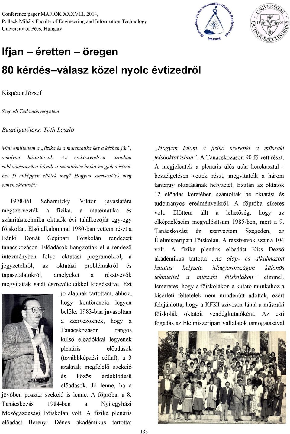 Beszélgetőtárs: Tóth László Mint említettem a fizika és a matematika kéz a kézben jár, amolyan házastársak. Az eszközrendszer azonban robbanásszerűen bővült a számítástechnika megjelenésével.