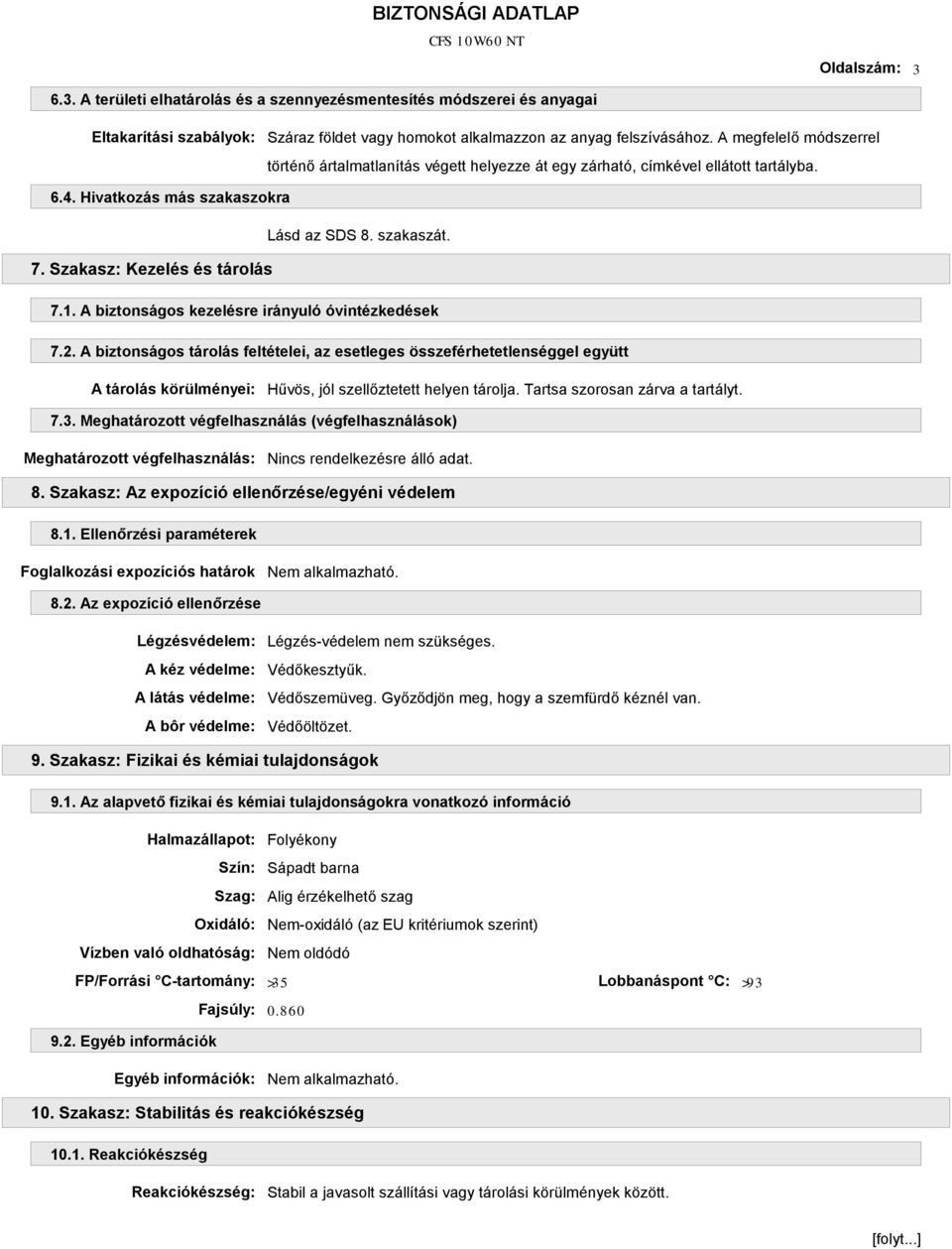 1. A biztonságos kezelésre irányuló óvintézkedések 7.2. A biztonságos tárolás feltételei, az esetleges összeférhetetlenséggel együtt A tárolás körülményei: Hűvös, jól szellőztetett helyen tárolja.