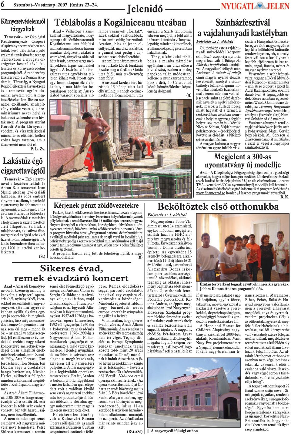 távú fejlesztési és környezetvédelmi programjairól. A rendezvény társszervezõje a Román Akadémiai Társaság, a Nyugati Régió Fejlesztési Ügynöksége és a temesvári agrártudományi egyetem volt.