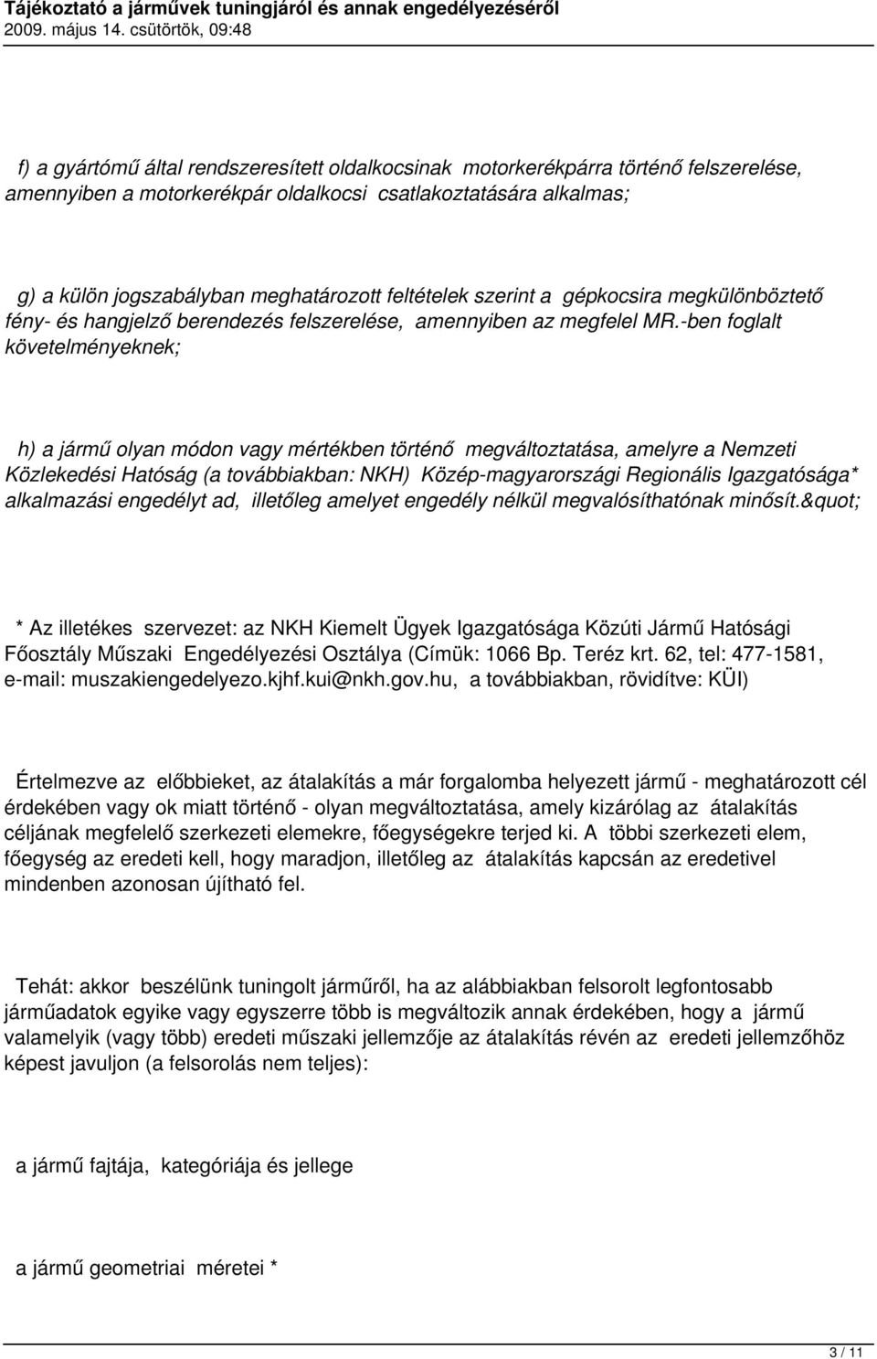 -ben foglalt követelményeknek; h) a jármű olyan módon vagy mértékben történő megváltoztatása, amelyre a Nemzeti Közlekedési Hatóság (a továbbiakban: NKH) Közép-magyarországi Regionális Igazgatósága*