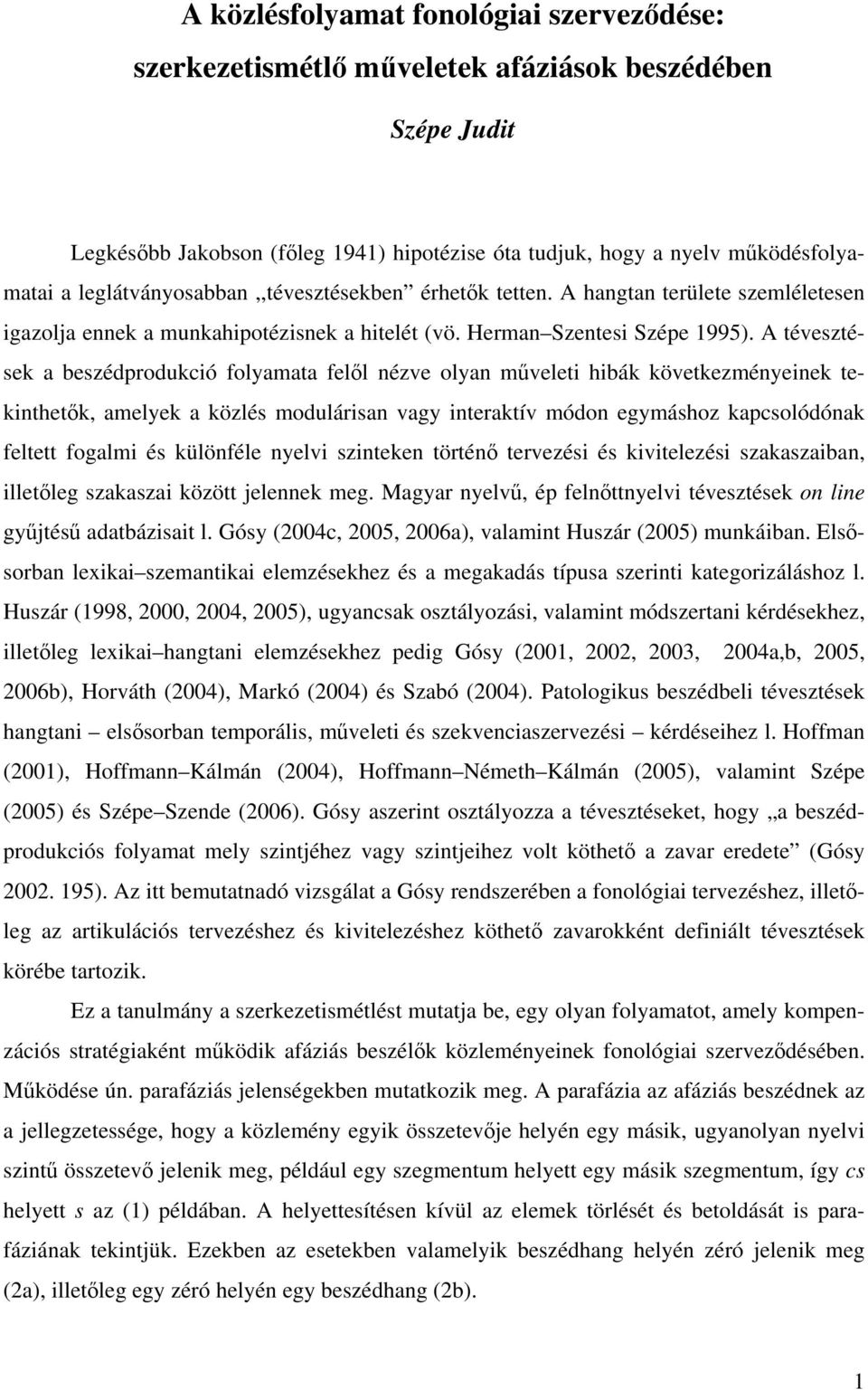 A tévesztések a beszédprodukció folyamata felől nézve olyan műveleti hibák következményeinek tekinthetők, amelyek a közlés modulárisan vagy interaktív módon egymáshoz kapcsolódónak feltett fogalmi és