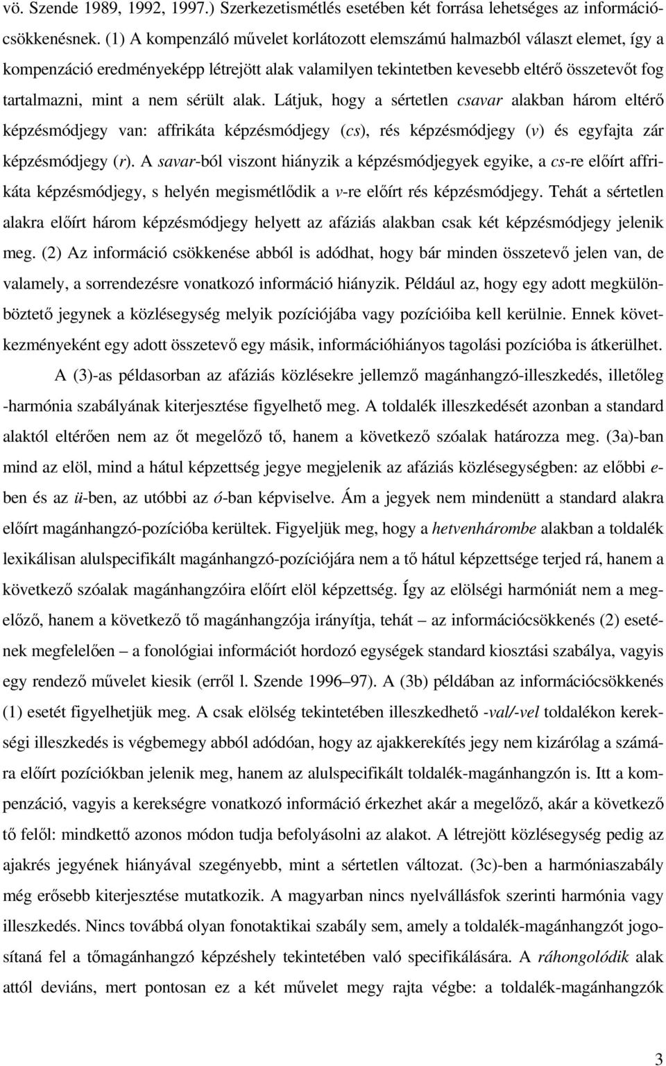 sérült alak. Látjuk, hogy a sértetlen csavar alakban három eltérő képzésmódjegy van: affrikáta képzésmódjegy (cs), rés képzésmódjegy (v) és egyfajta zár képzésmódjegy (r).