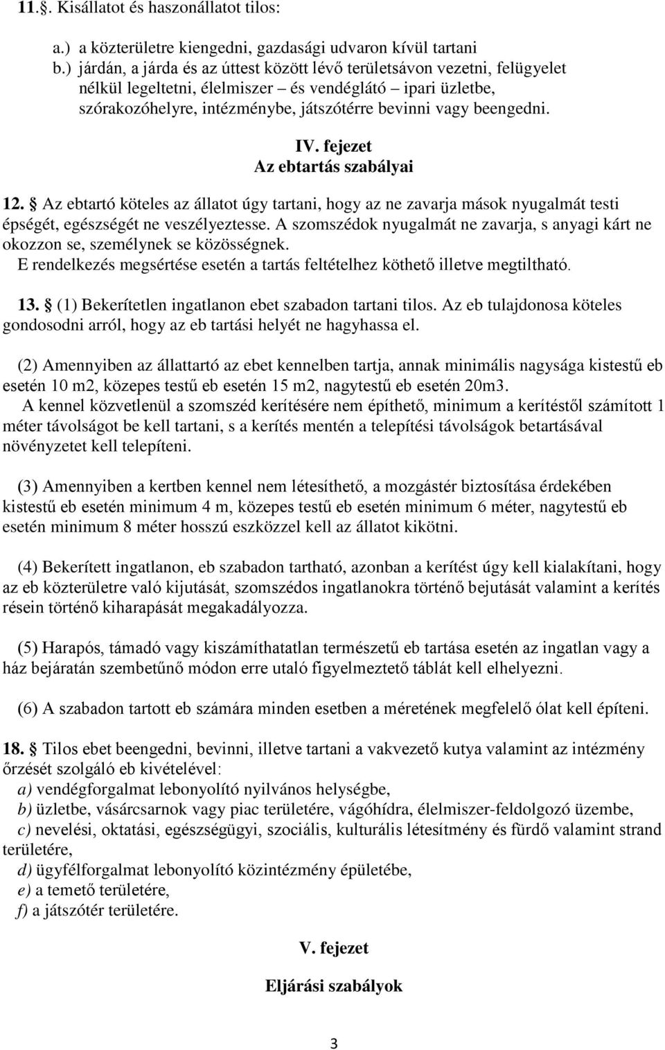 IV. fejezet Az ebtartás szabályai 12. Az ebtartó köteles az állatot úgy tartani, hogy az ne zavarja mások nyugalmát testi épségét, egészségét ne veszélyeztesse.