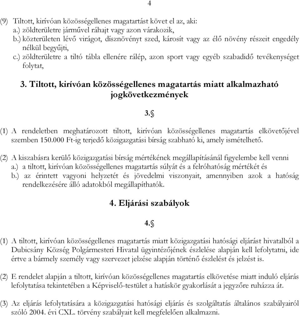 ) zöldterületre a tiltó tábla ellenére rálép, azon sport vagy egyéb szabadidő tevékenységet folytat, 3. Tiltott, kirívóan közösségellenes magatartás miatt alkalmazható jogkövetkezmények 3.