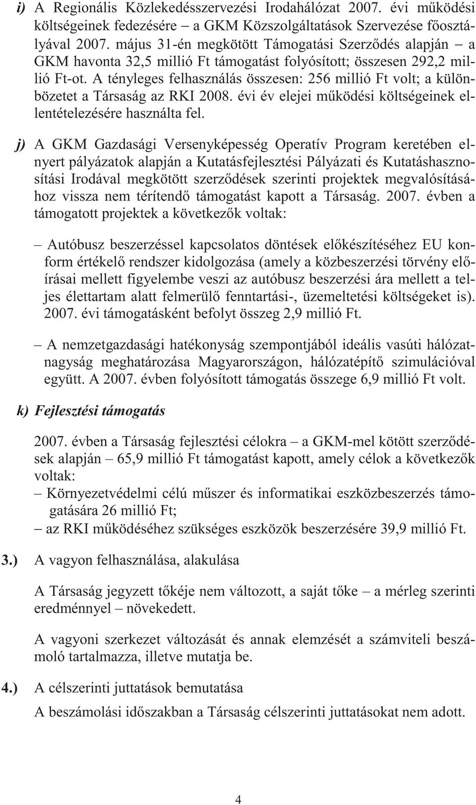 A tényleges felhasználás összesen: 256 millió Ft volt; a különbözetet a Társaság az RKI 2008. évi év elejei működési költségeinek ellentételezésére használta fel.