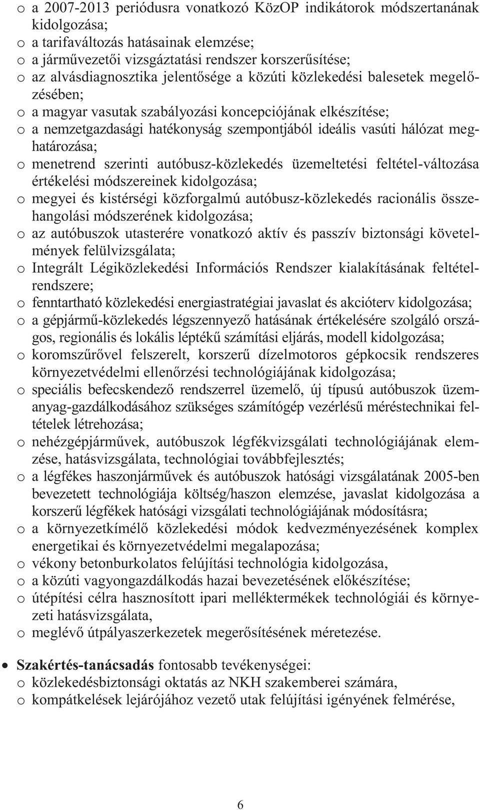 meghatározása; o menetrend szerinti autóbusz-közlekedés üzemeltetési feltétel-változása értékelési módszereinek kidolgozása; o megyei és kistérségi közforgalmú autóbusz-közlekedés racionális