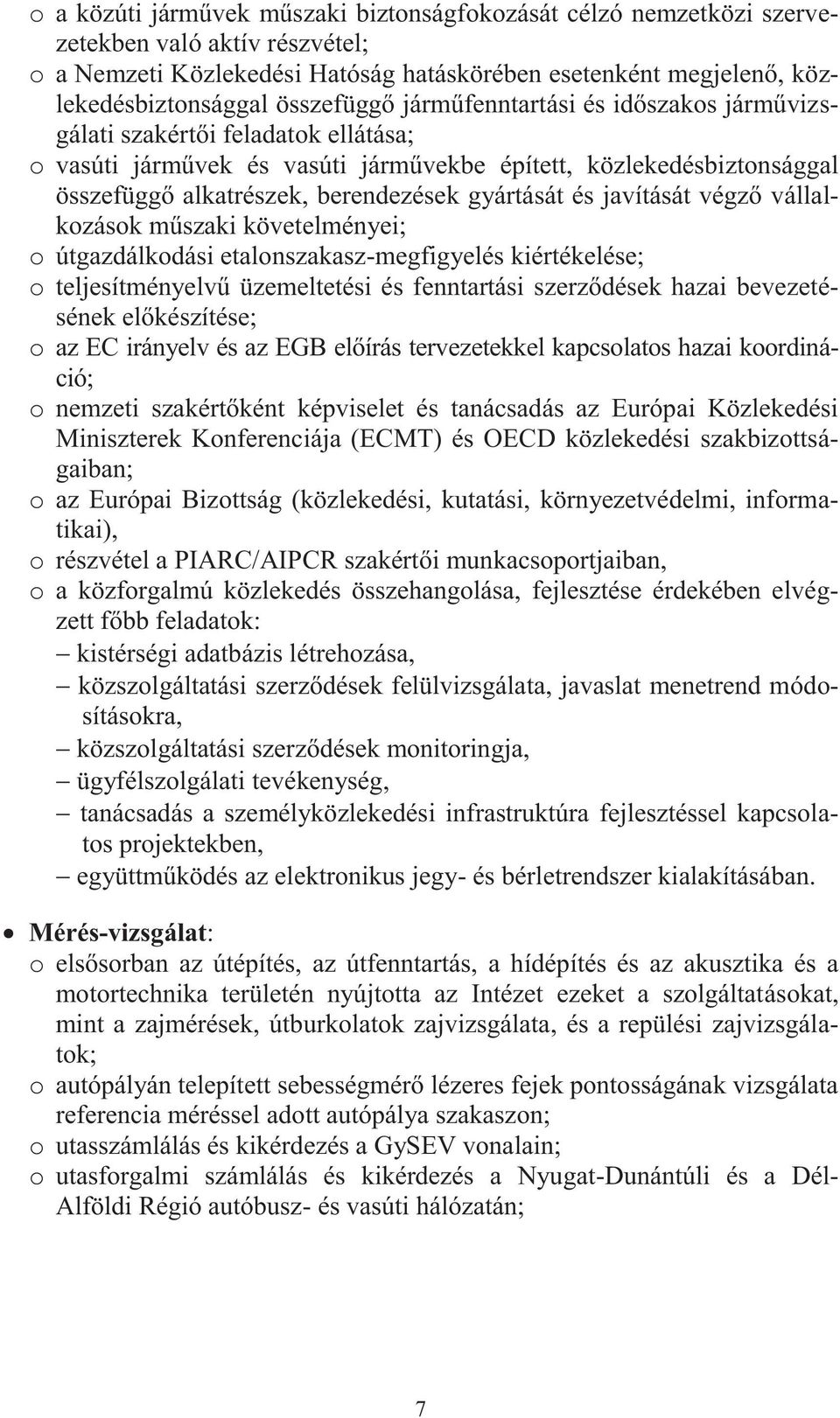 gyártását és javítását végző vállalkozások műszaki követelményei; o útgazdálkodási etalonszakasz-megfigyelés kiértékelése; o teljesítményelvű üzemeltetési és fenntartási szerződések hazai