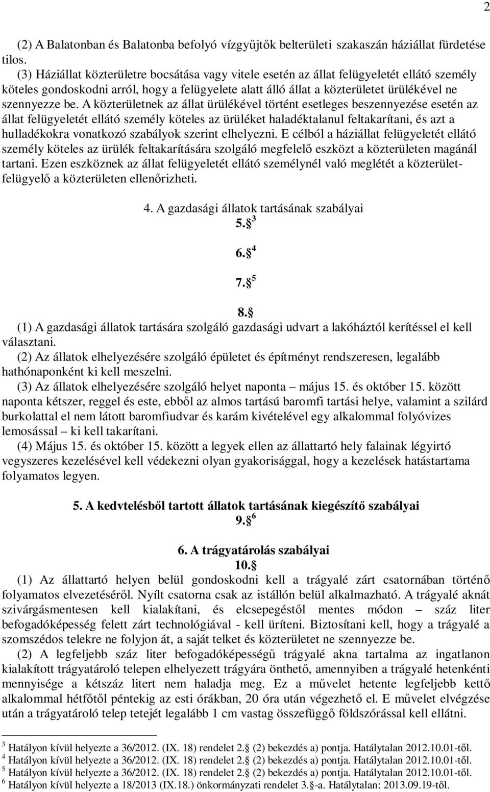 A közterületnek az állat ürülékével történt esetleges beszennyezése esetén az állat felügyeletét ellátó személy köteles az ürüléket haladéktalanul feltakarítani, és azt a hulladékokra vonatkozó