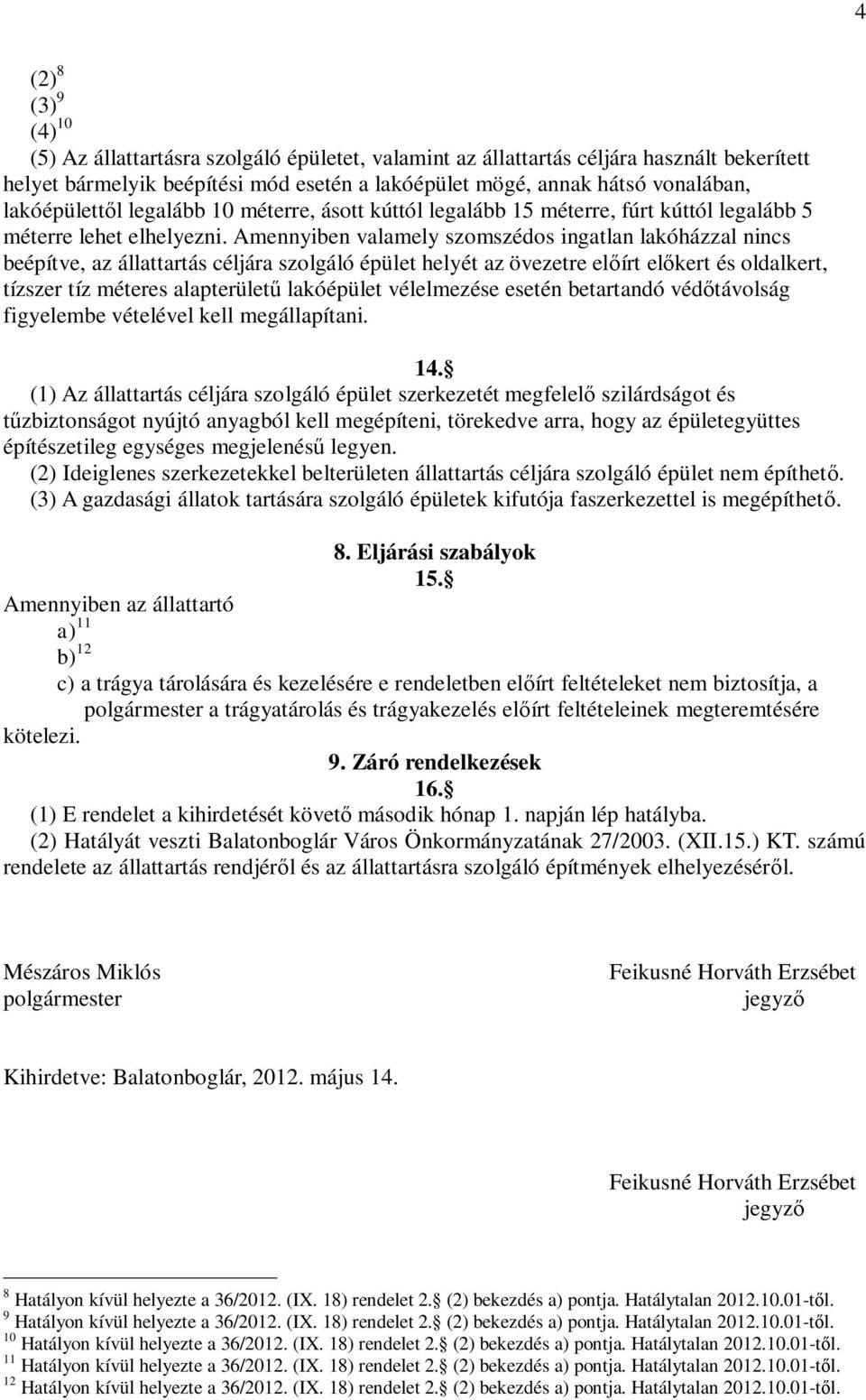 Amennyiben valamely szomszédos ingatlan lakóházzal nincs beépítve, az állattartás céljára szolgáló épület helyét az övezetre előírt előkert és oldalkert, tízszer tíz méteres alapterületű lakóépület