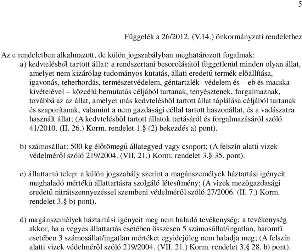 amelyet nem kizárólag tudományos kutatás, állati eredetű termék előállítása, igavonás, teherhordás, természetvédelem, géntartalék- védelem és eb és macska kivételével közcélú bemutatás céljából