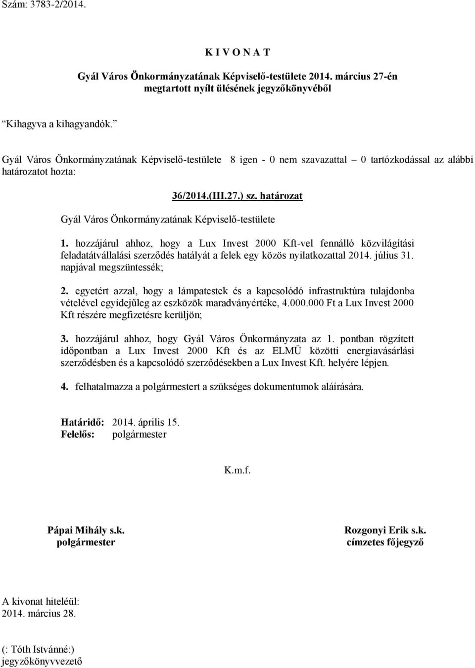 egyetért azzal, hogy a lámpatestek és a kapcsolódó infrastruktúra tulajdonba vételével egyidejűleg az eszközök maradványértéke, 4.000.000 Ft a Lux Invest 2000 Kft részére megfizetésre kerüljön; 3.