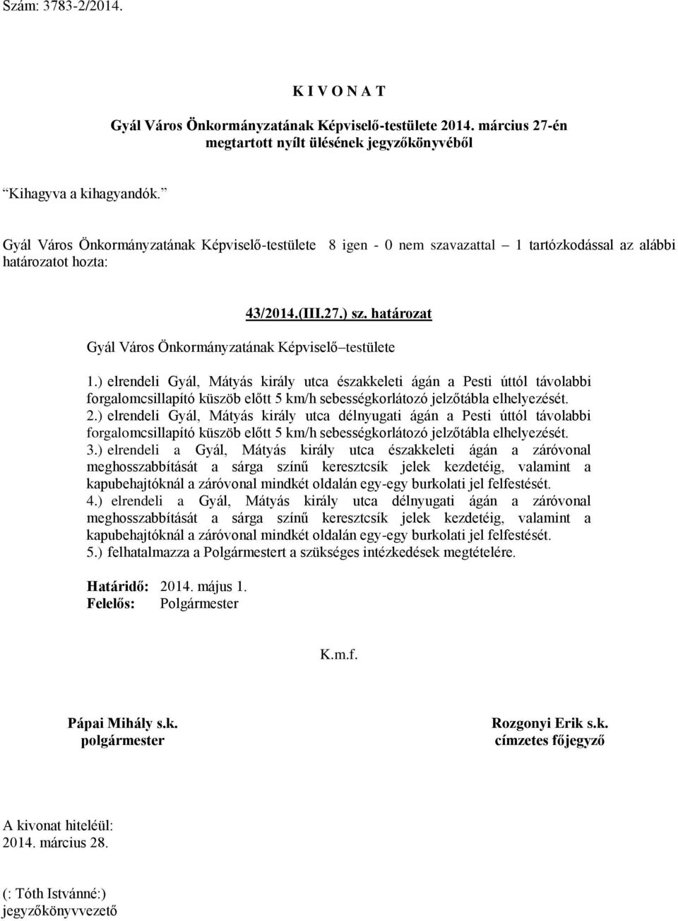 ) elrendeli Gyál, Mátyás király utca délnyugati ágán a Pesti úttól távolabbi forgalomcsillapító küszöb előtt 5 km/h sebességkorlátozó jelzőtábla elhelyezését. 3.