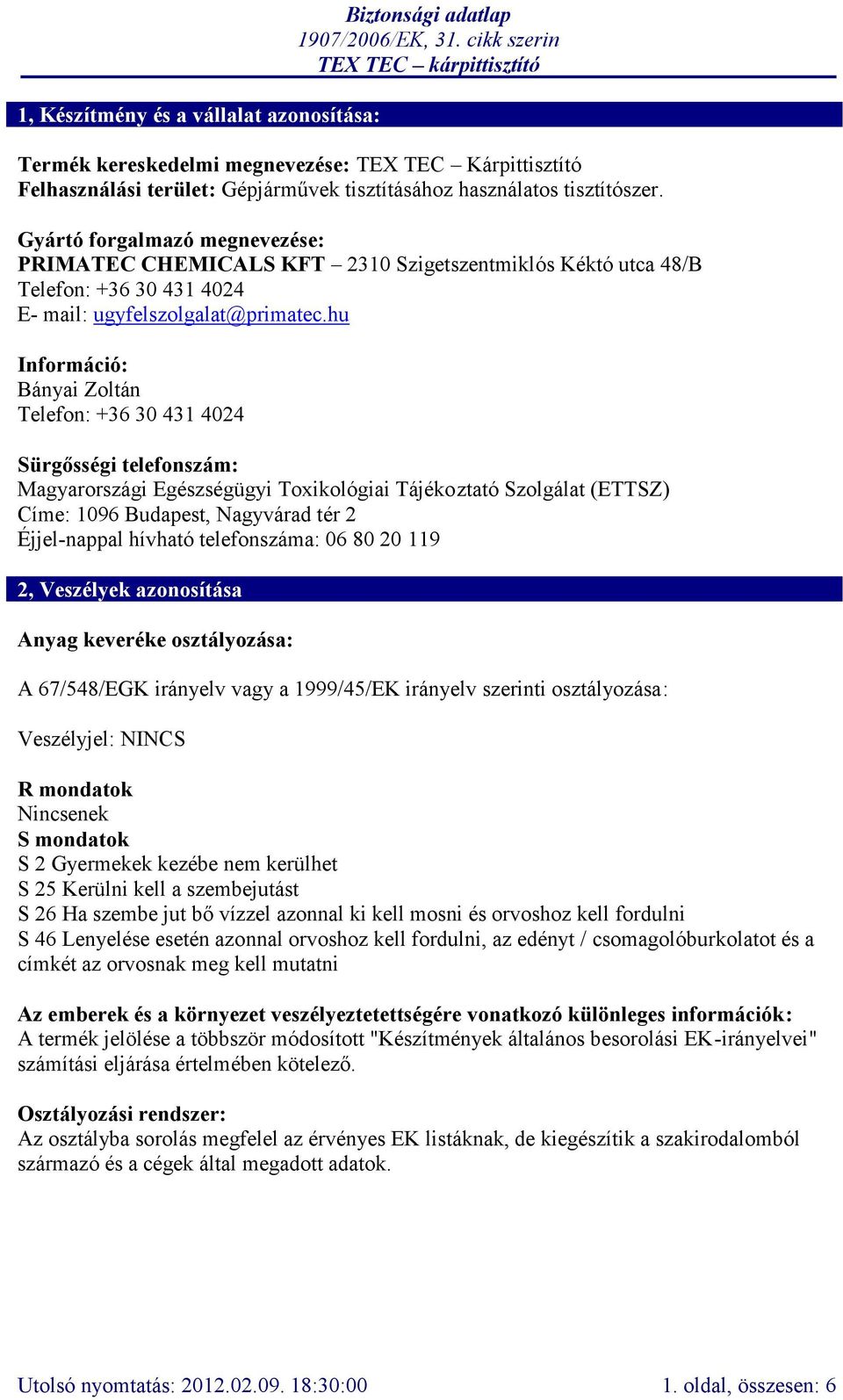 hu Információ: Bányai Zoltán Telefon: +36 30 431 4024 Sürgősségi telefonszám: Magyarországi Egészségügyi Toxikológiai Tájékoztató Szolgálat (ETTSZ) Címe: 1096 Budapest, Nagyvárad tér 2 Éjjel-nappal