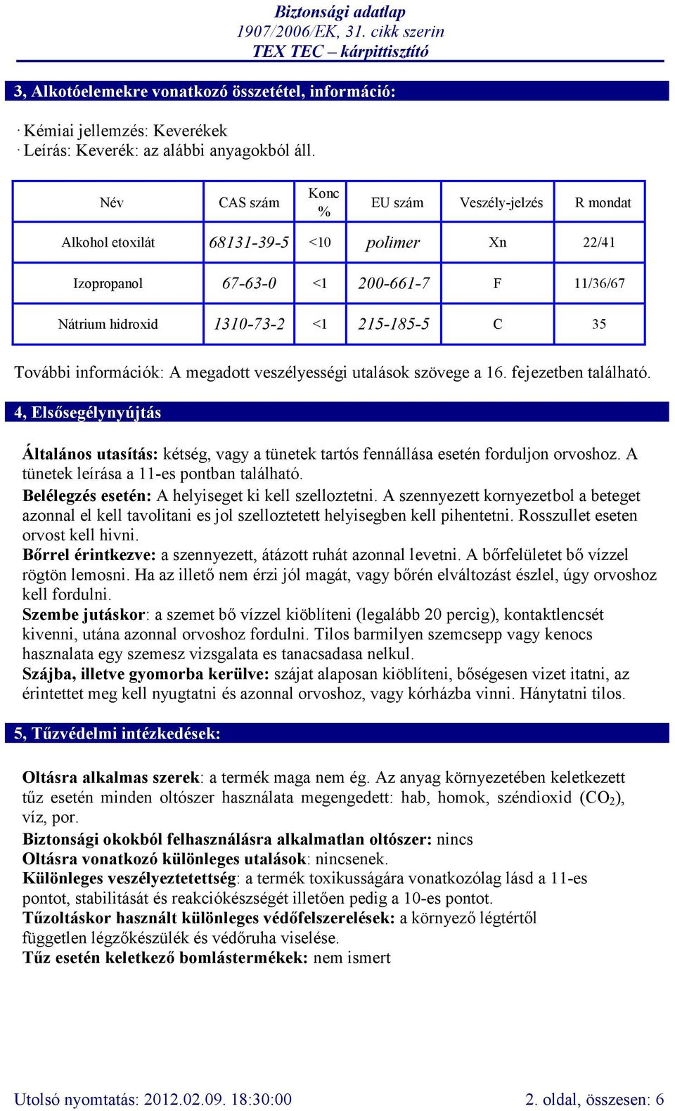 információk: A megadott veszélyességi utalások szövege a 16. fejezetben található. 4, Elsősegélynyújtás Általános utasítás: kétség, vagy a tünetek tartós fennállása esetén forduljon orvoshoz.