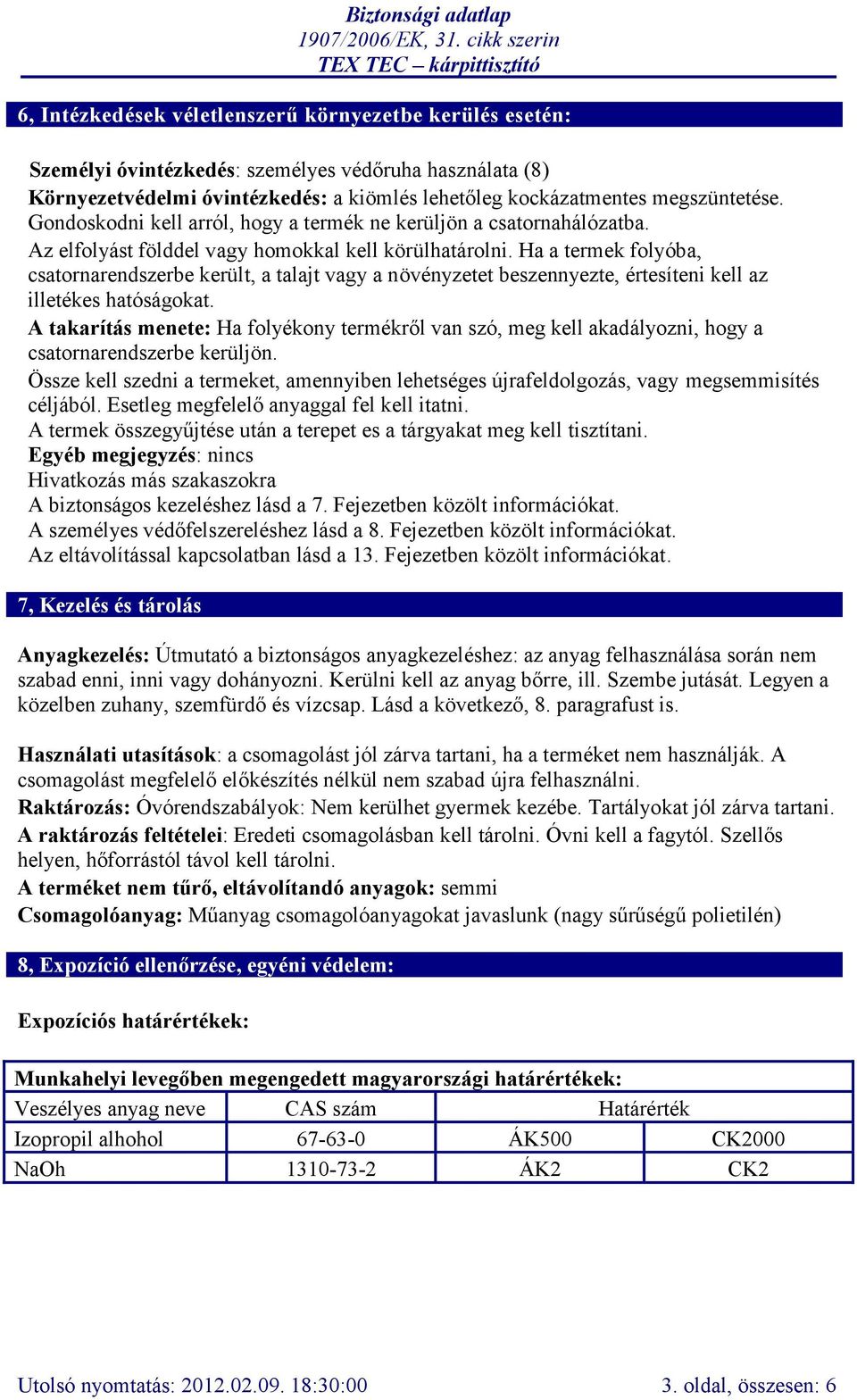 Ha a termek folyóba, csatornarendszerbe került, a talajt vagy a növényzetet beszennyezte, értesíteni kell az illetékes hatóságokat.