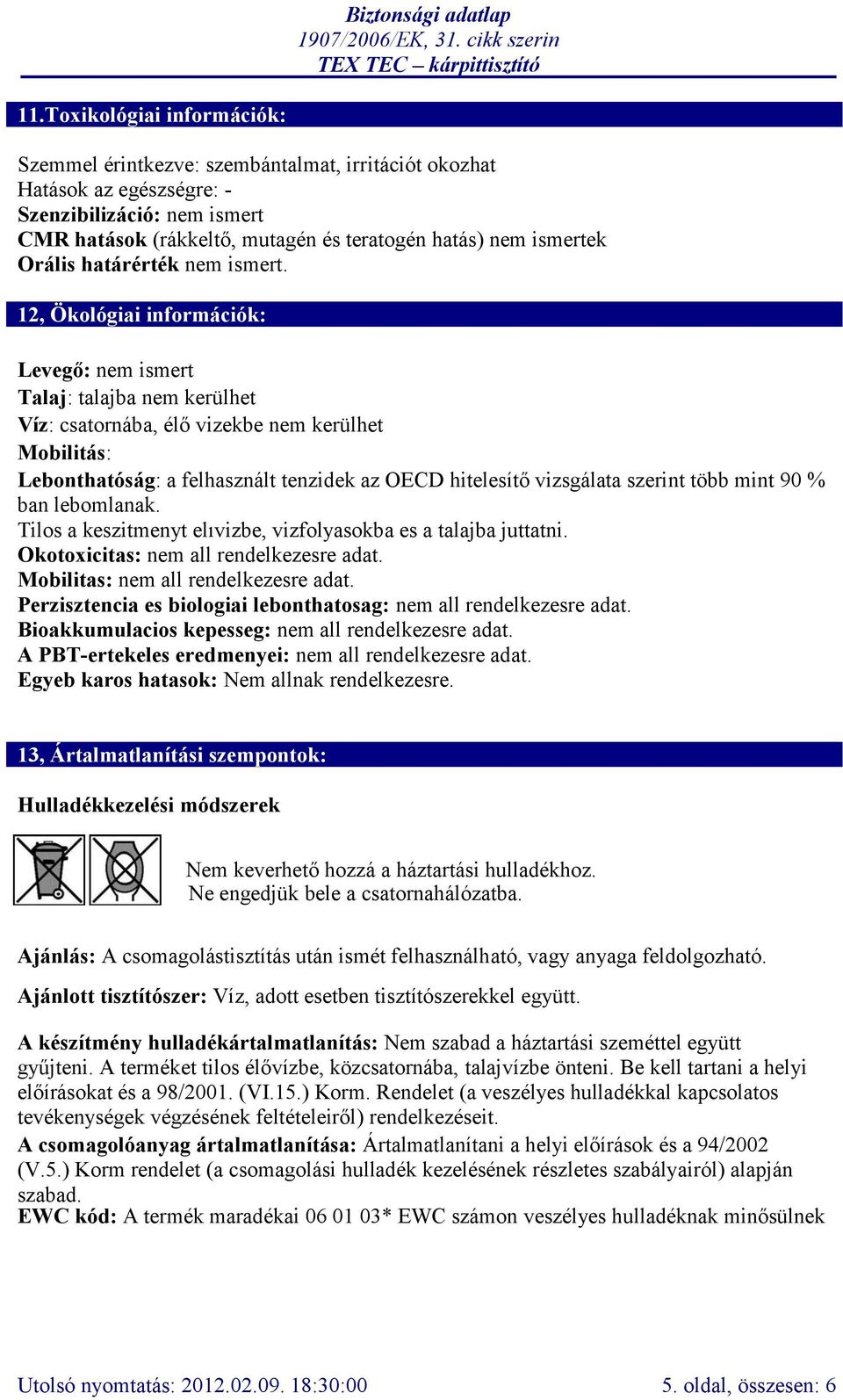 12, Ökológiai információk: Levegő: nem ismert Talaj: talajba nem kerülhet Víz: csatornába, élő vizekbe nem kerülhet Mobilitás: Lebonthatóság: a felhasznált tenzidek az OECD hitelesítő vizsgálata