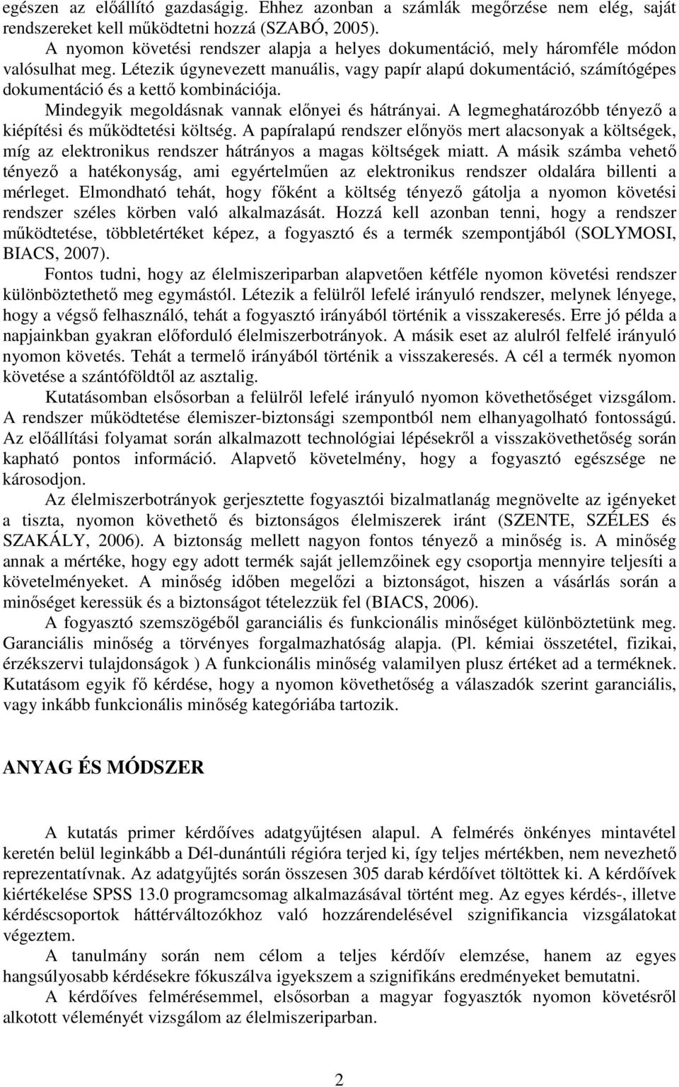 Létezik úgynevezett manuális, vagy papír alapú dokumentáció, számítógépes dokumentáció és a kettő kombinációja. Mindegyik megoldásnak vannak előnyei és hátrányai.