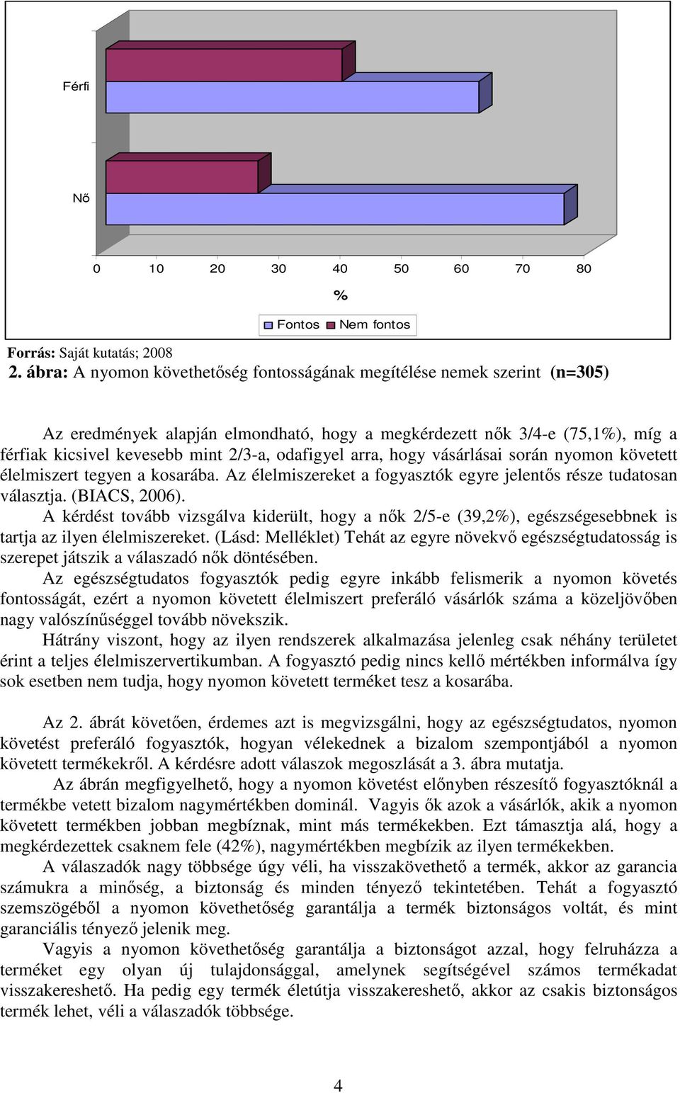 odafigyel arra, hogy vásárlásai során nyomon követett élelmiszert tegyen a kosarába. Az élelmiszereket a fogyasztók egyre jelentős része tudatosan választja. (BIACS, 2006).