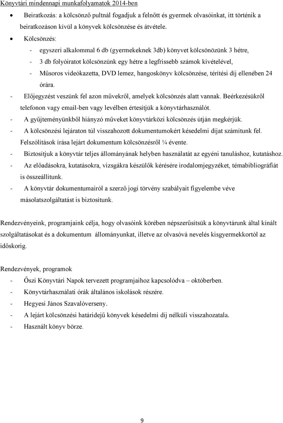 hangoskönyv kölcsönzése, térítési díj ellenében 24 órára. - Előjegyzést veszünk fel azon művekről, amelyek kölcsönzés alatt vannak.