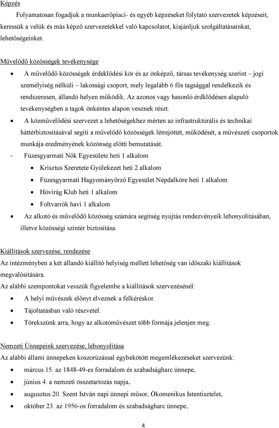 Művelődő közösségek tevékenysége A művelődő közösségek érdeklődési kör és az önképző, társas tevékenység szerint jogi személyiség nélküli lakossági csoport, mely legalább 6 fős tagsággal rendelkezik