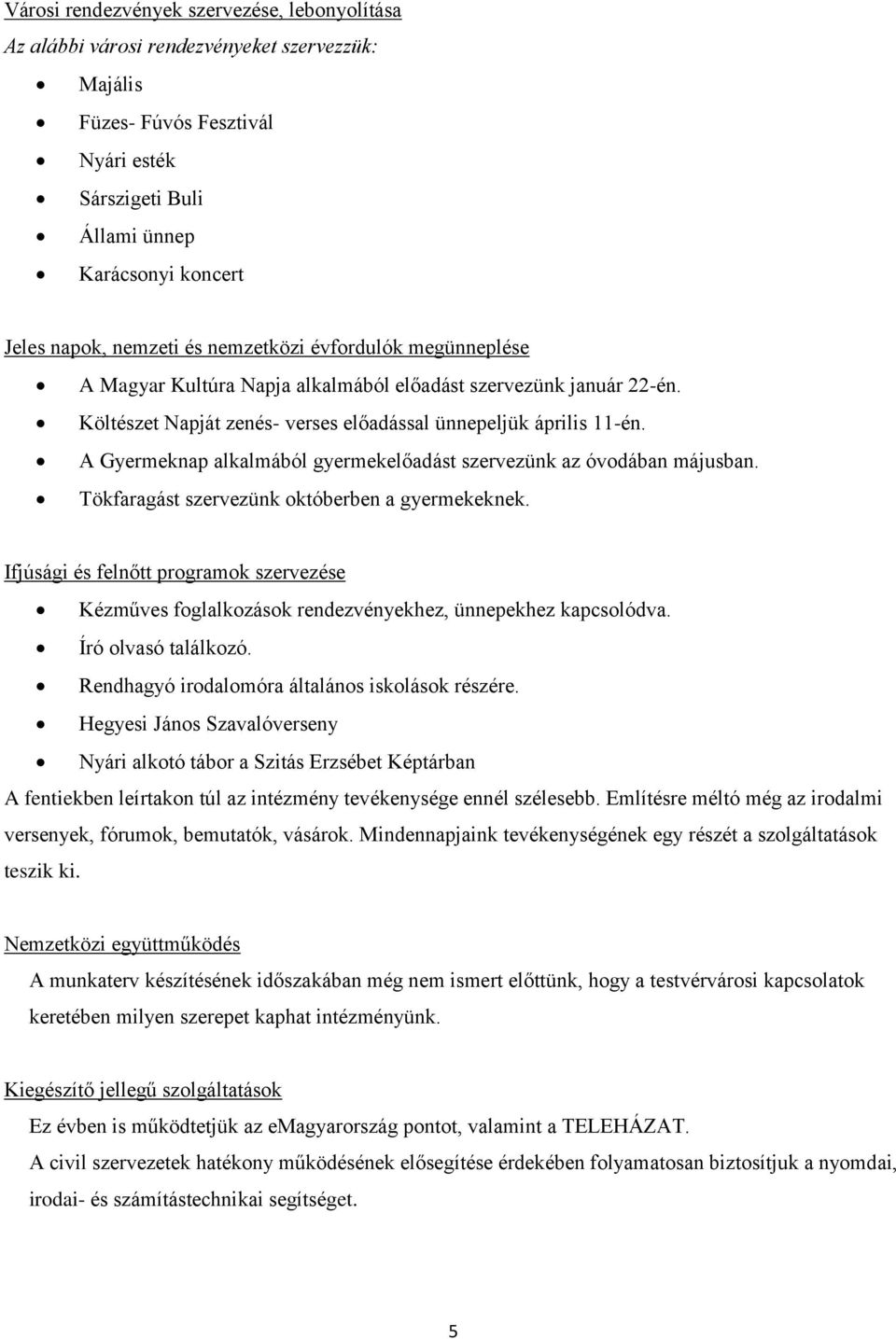 A Gyermeknap alkalmából gyermekelőadást szervezünk az óvodában májusban. Tökfaragást szervezünk októberben a gyermekeknek.