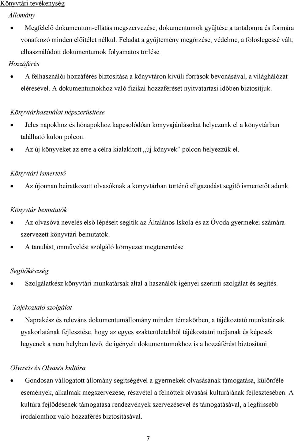 Hozzáférés A felhasználói hozzáférés biztosítása a könyvtáron kívüli források bevonásával, a világhálózat elérésével. A dokumentumokhoz való fizikai hozzáférését nyitvatartási időben biztosítjuk.