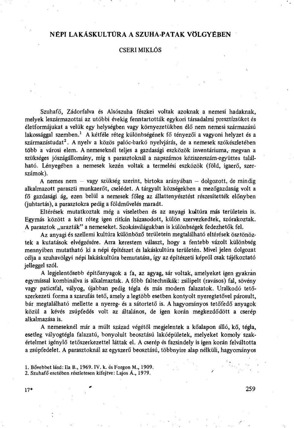 1 A kétféle réteg különbségének fő tényezői a vagyoni helyzet és a származástudat 2. A nyelv a közös palóc-barkó nyelvjárás, de a nemesek szókészletében több a városi elem.