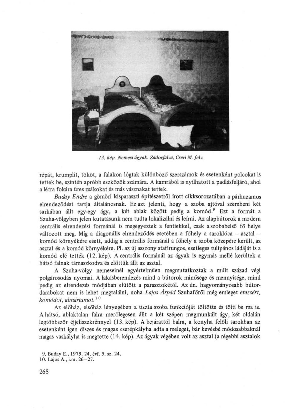 Buday Endre a gömöri kisparaszti építészetről írott cikksorozatában a párhuzamos elrendeződést tartja általánosnak.