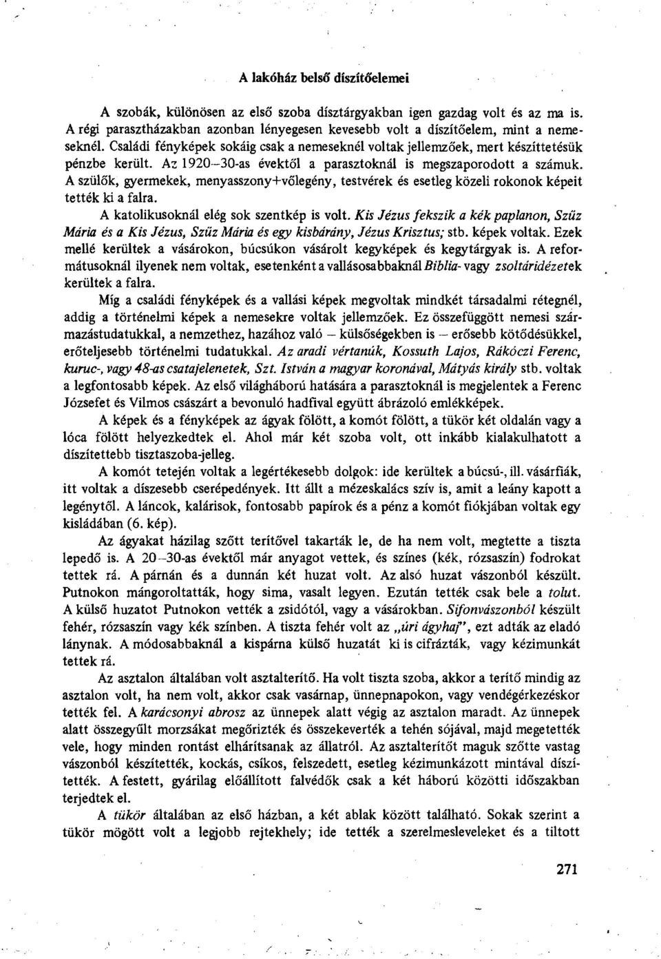 A szülők, gyermekek, meny asszony+vőlegény, testvérek és esetleg közeli rokonok képeit tették ki a falra. A katolikusoknál elég sok szentkép is volt.