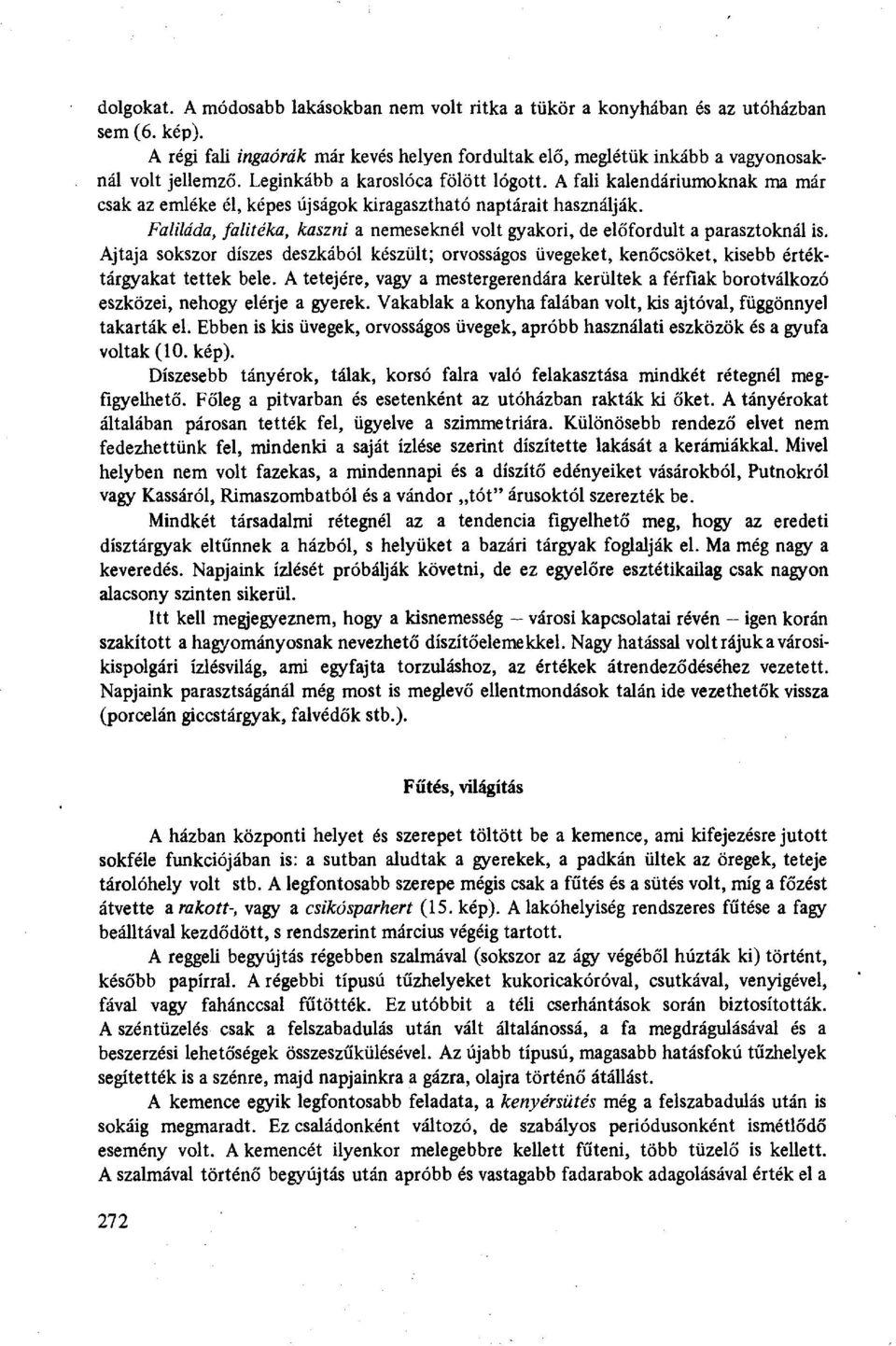 Faliláda, falitéka, kaszni a nemeseknél volt gyakori, de előfordult a parasztoknál is. Ajtaja sokszor díszes deszkából készült; orvosságos üvegeket, kenőcsöket, kisebb értéktárgyakat tettek bele.
