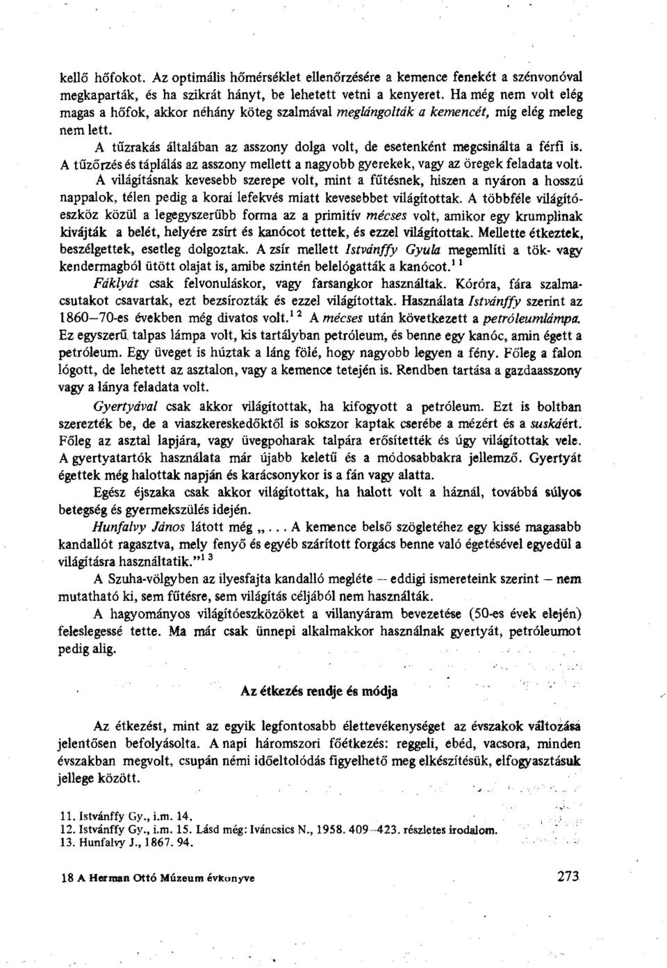 A tűzőrzés és táplálás az asszony mellett a nagyobb gyerekek, vagy az öregek feladata volt.