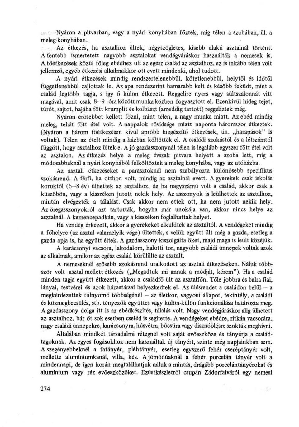 A főétkezések közül főleg ebédhez ült az egész család az asztalhoz, ez is inkább télen volt jellemző, egyéb étkezési alkalmakkor ott evett mindenki, ahol tudott.