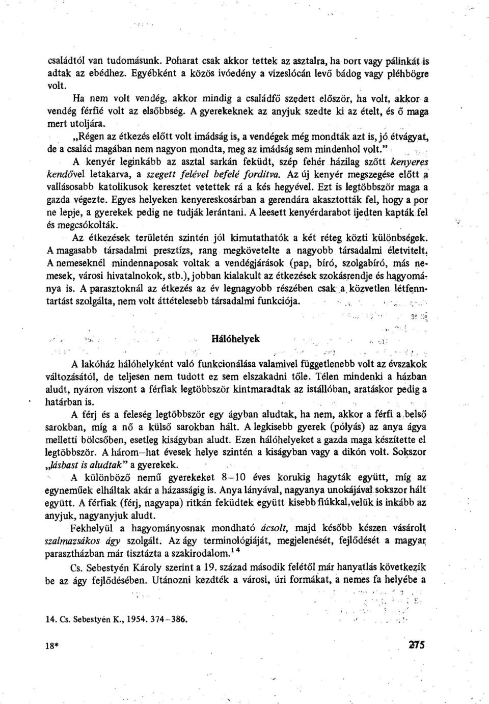 Régen az étkezés előtt volt imádság is, a vendégek még mondták azt is, jó étvágyat, de a család magában nem nagyon mondta, meg az imádság sem mindenhol volt.