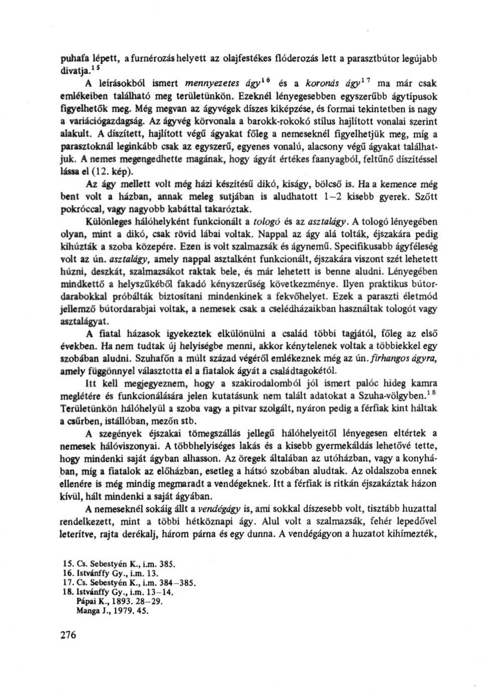Még megvan az ágyvégek díszes kiképzése, és formai tekintetben is nagy a variációgazdagság. Az ágyvég körvonala a barokk-rokokó stílus hajlított vonalai szerint alakult.