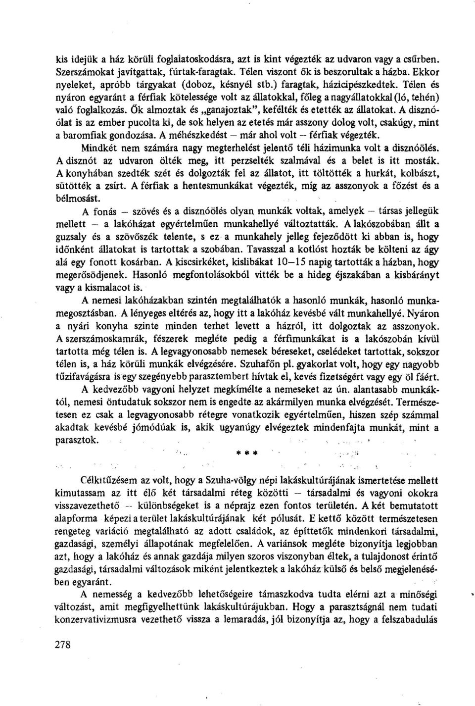 Télen és nyáron egyaránt a férfiak kötelessége volt az állatokkal, főleg a nagyállatokkal (ló, tehén) való foglalkozás, ők almoztak és ganajoztak", kefélték és etették az állatokat.