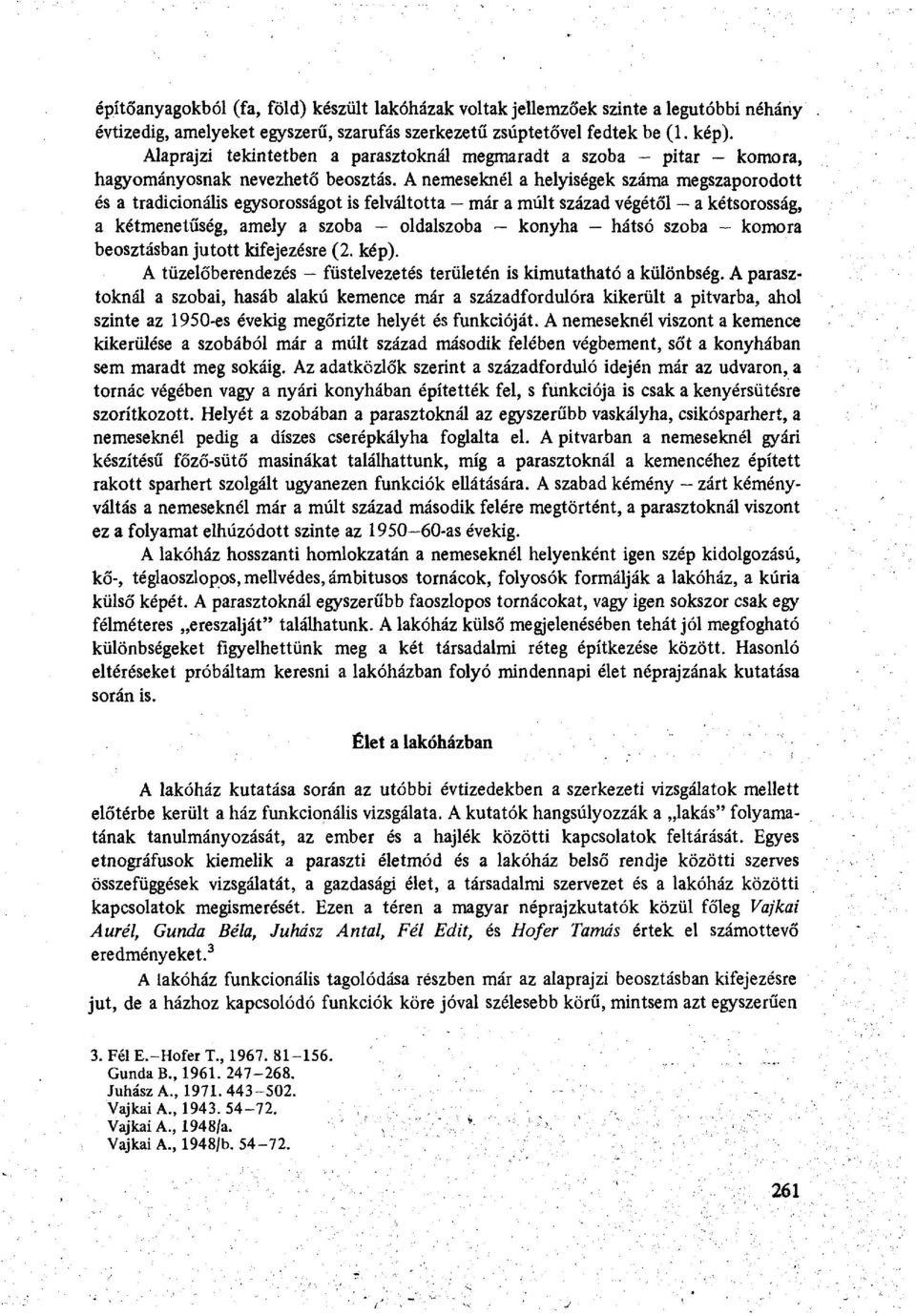 A nemeseknél a helyiségek száma megszaporodott és a tradicionális egysorosságot is felváltotta már a múlt század végétől a kétsorosság, a kétmenetűség, amely a szoba oldalszoba konyha hátsó szoba -