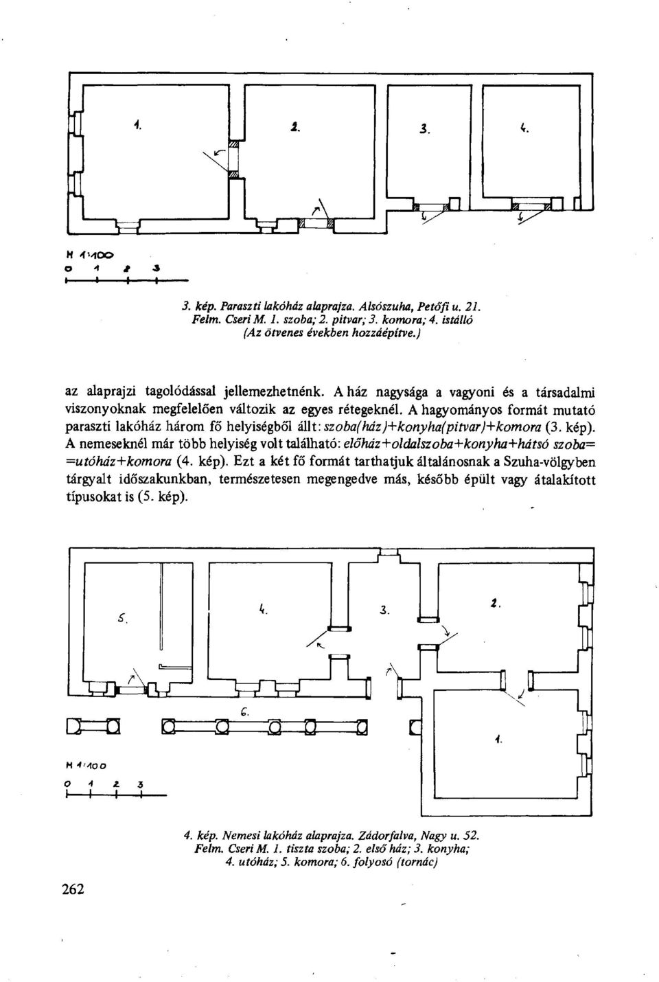 A hagyományos formát mutató paraszti lakóház három fő helyiségből állt: szoba('ház)+konyha('pitvar)+komora (3. kép).