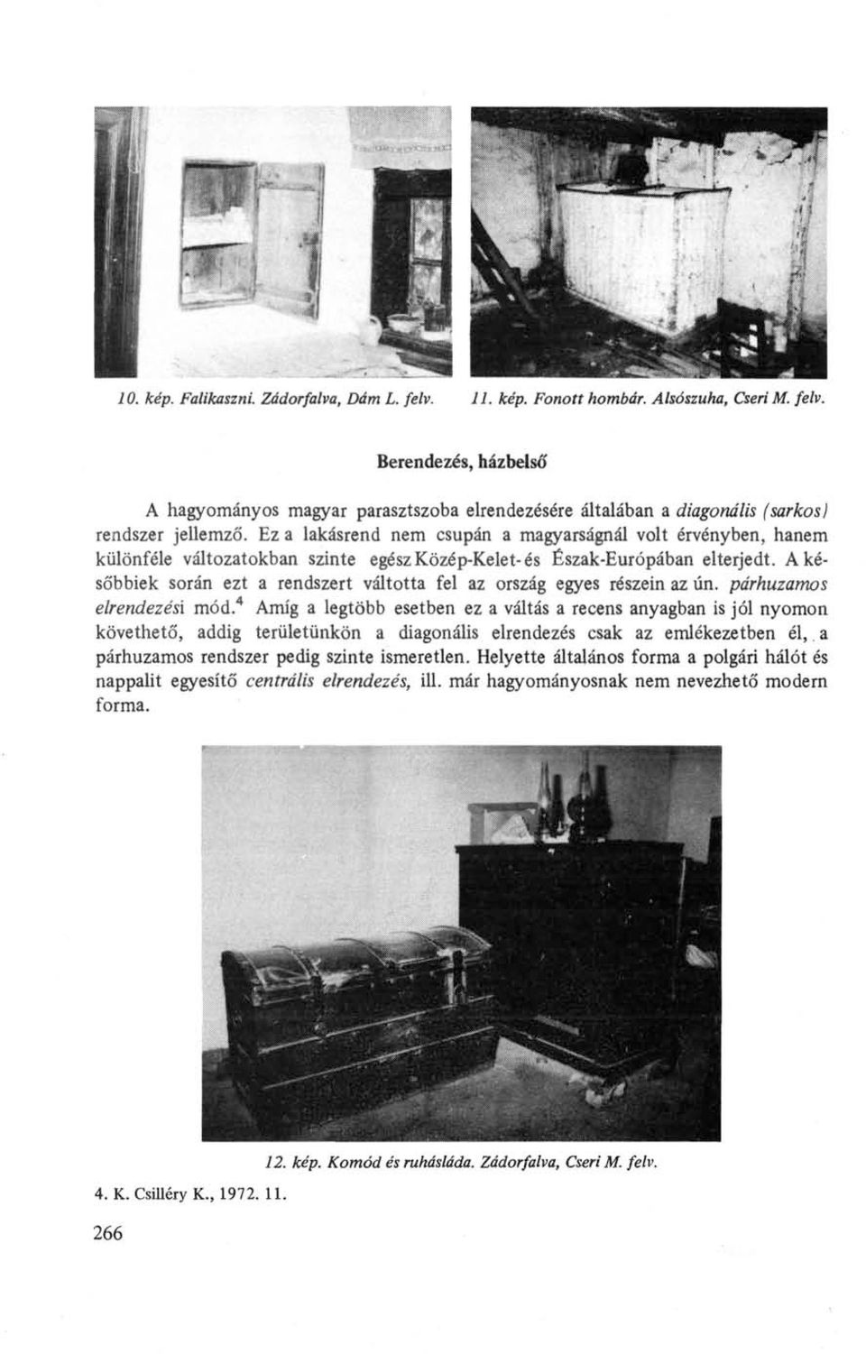 A későbbiek során ezt a rendszert váltotta fel az ország egyes részein az ún. párhuzamos elrendezési mód.