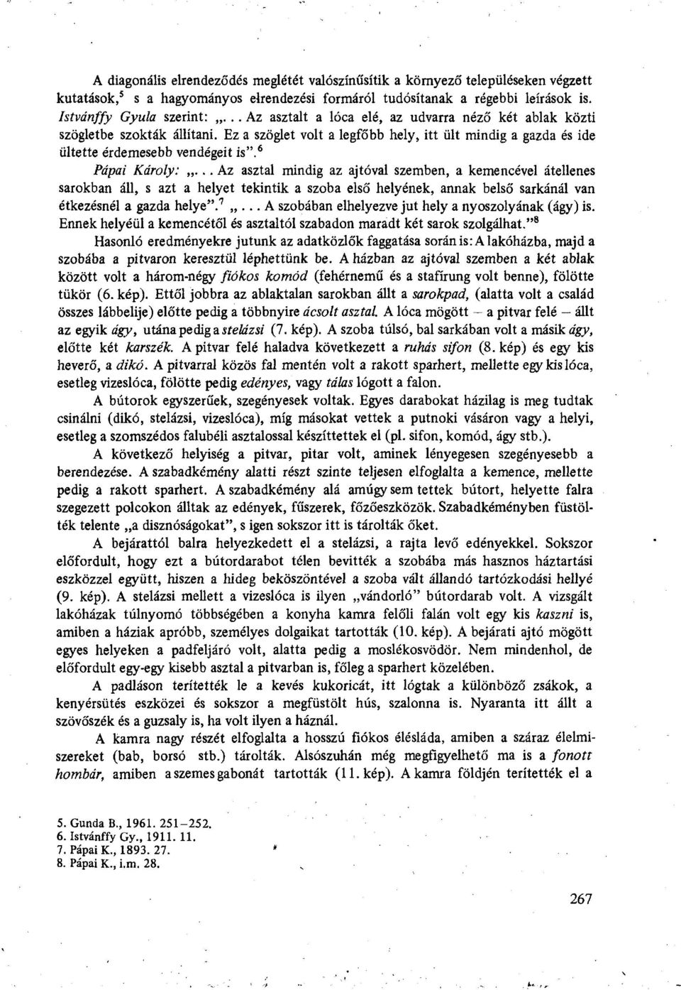 .. Az asztal mindig az ajtóval szemben, a kemencével átellenes sarokban áll, s azt a helyet tekintik a szoba első helyének, annak belső sarkánál van étkezésnél a gazda helye". 7.