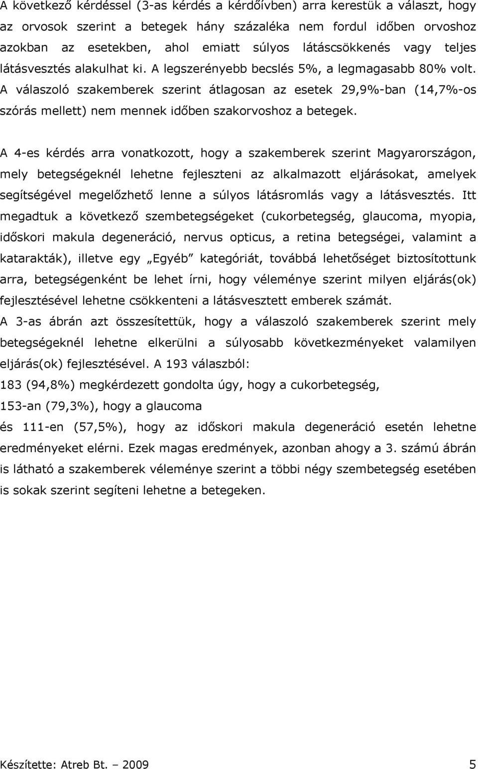 A válaszoló szakemberek szerint átlagosan az esetek 29,9%-ban (14,7%-os szórás mellett) nem mennek időben szakorvoshoz a betegek.