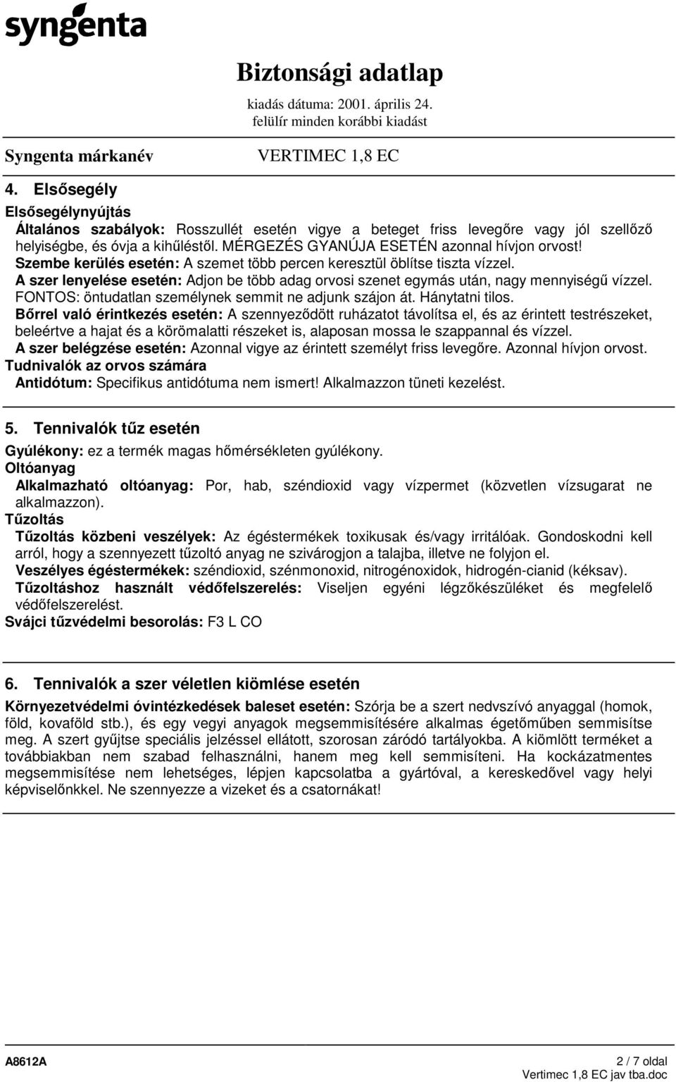 FONTOS: öntudatlan személynek semmit ne adjunk szájon át. Hánytatni tilos.