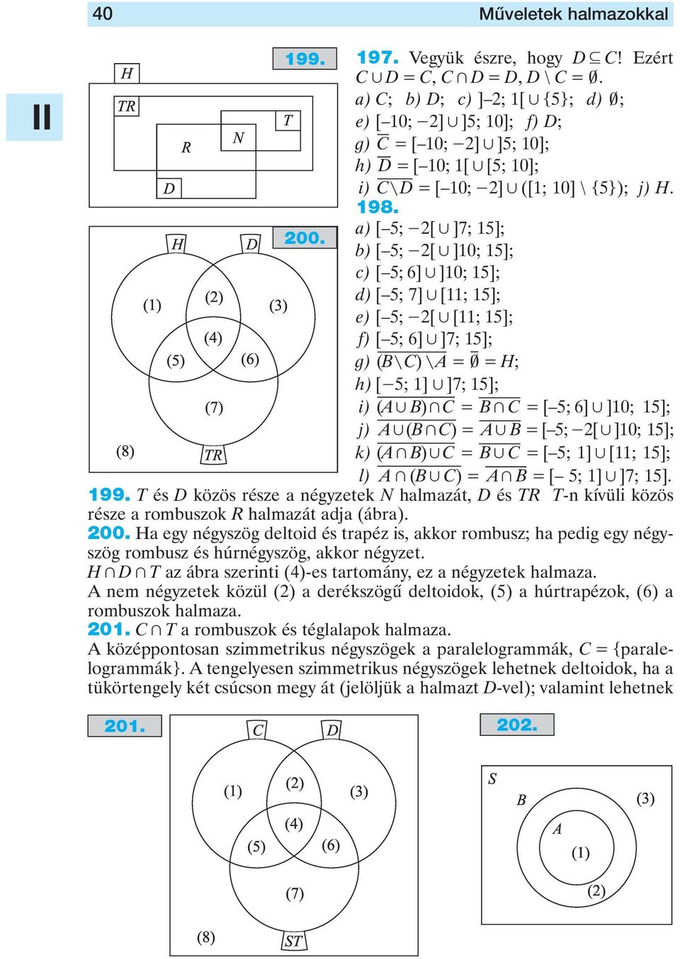 b) [ 5; -2[, ]10; 15]; c) [ 5; 6], ]10; 15]; d) [ 5; 7], [11; 15]; e) [ 5; -2[, [11; 15]; f) [ 5; 6], ]7; 15]; g) ( B[ C) [ A= 0Y = H; h) [-5; 1], ]7; 15]; i) ( A, B) + C = B+ C = [ 5; 6], ]10; 15];