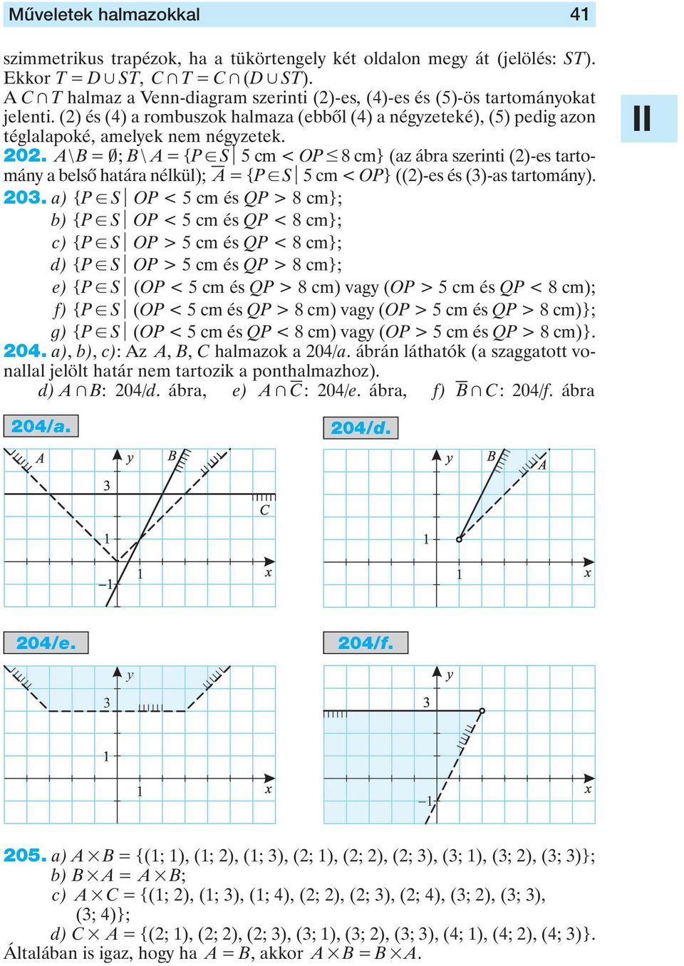 A\ B = 0Y; B \ A = {P! Su 5 cm < OP # 8 cm} (az ábra szerinti (2)-es tartomány a belsô határa nélkül); A = {P! Su 5 cm < OP} ((2)-es és (3)-as tartomány). 203. a) {P!