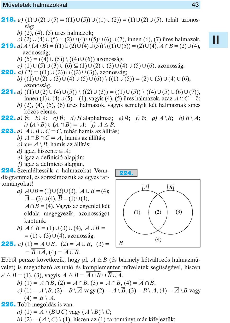 a) A \ ( A \ B) = ((1), (2), (4), (5)) \ ((1), (5)) = (2), (4), A + B = (2), (4), azonosság; b) (5) = ((4), (5)) \ ((4), (6)) azonosság; c) (1), (5), (3), (6) 3 (1), (2), (3), (4), (5), (6),