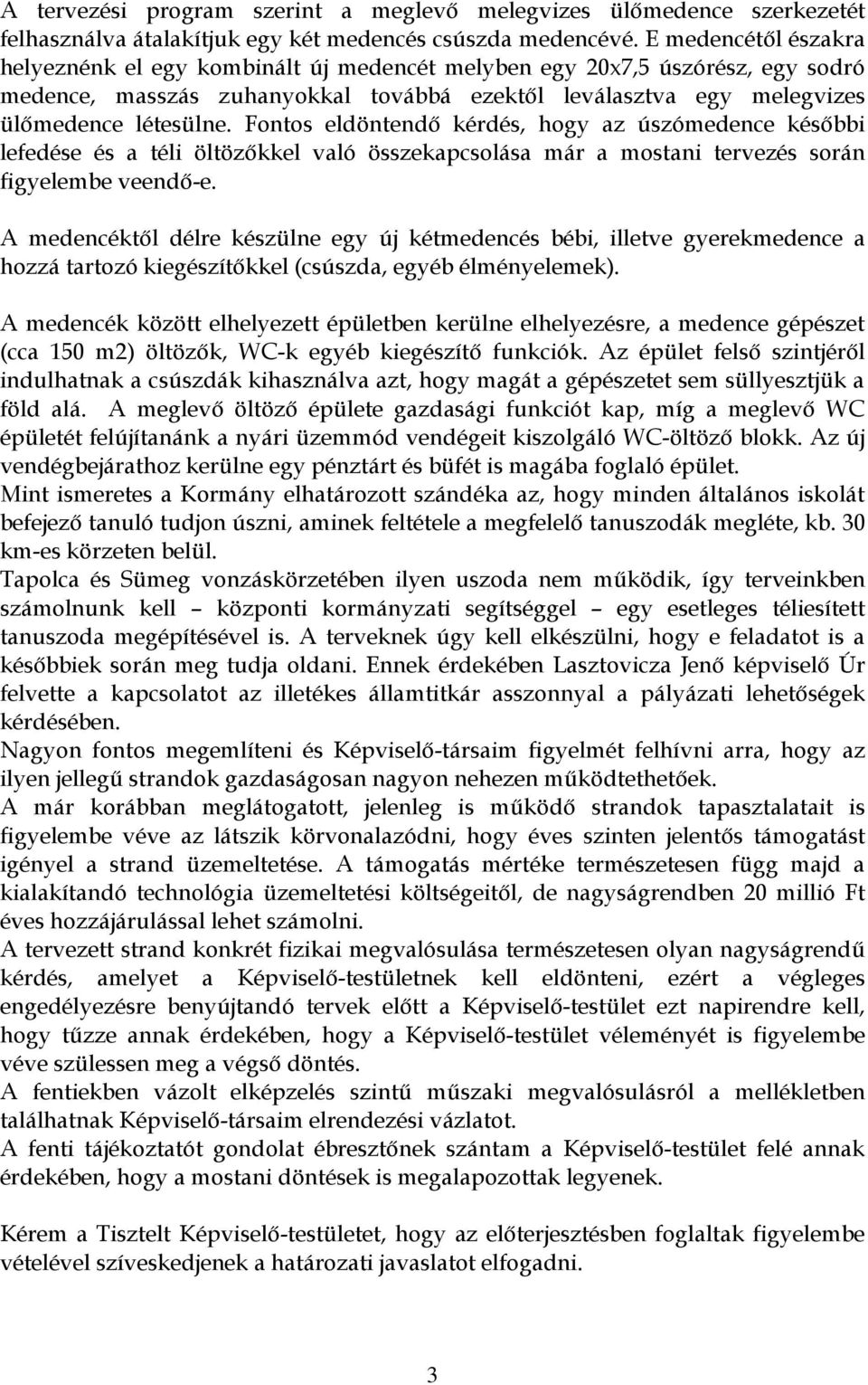 Fontos eldöntendő kérdés, hogy az úszómedence későbbi lefedése és a téli öltözőkkel való összekapcsolása már a mostani tervezés során figyelembe veendő-e.