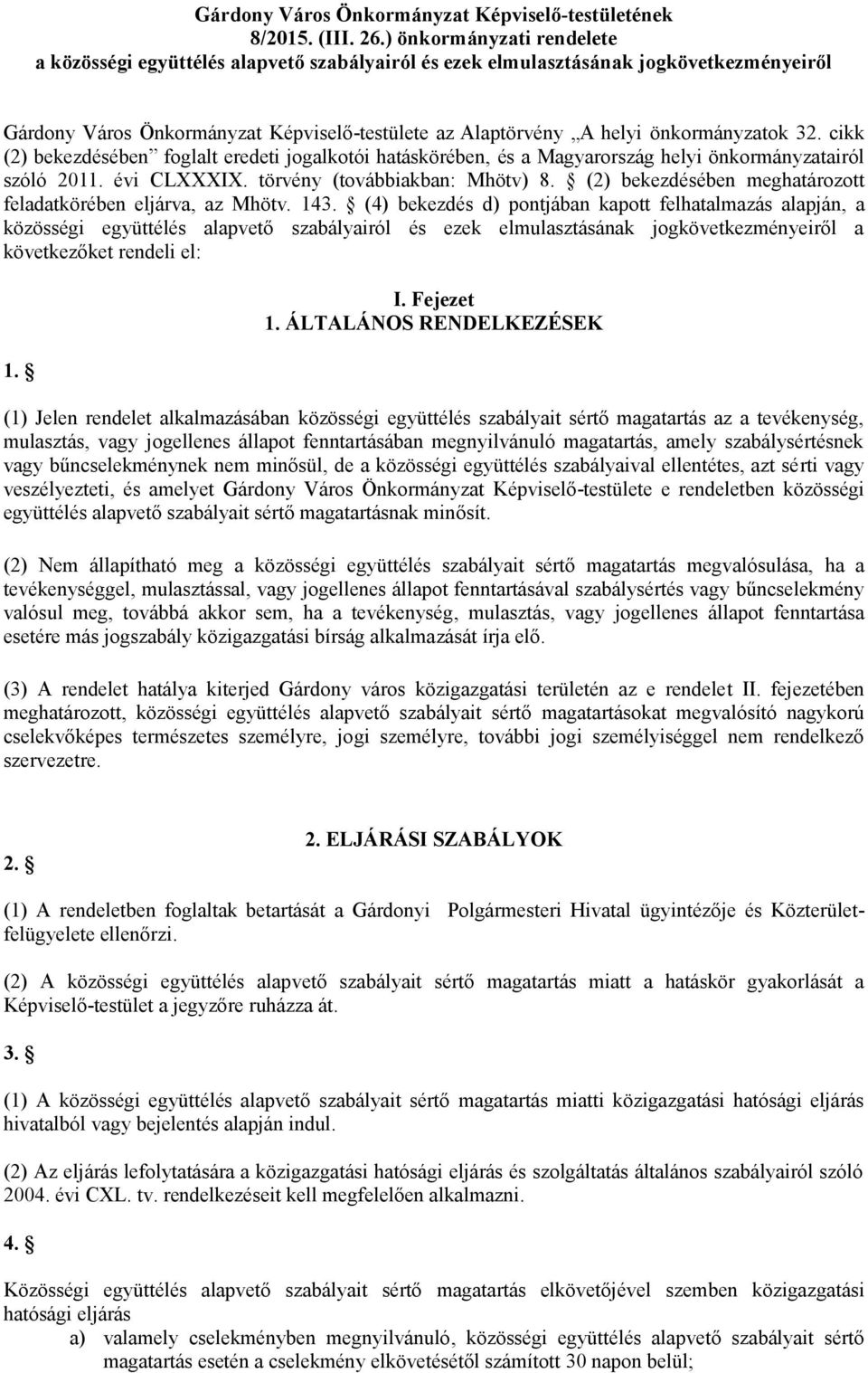 önkormányzatok 32. cikk (2) bekezdésében foglalt eredeti jogalkotói hatáskörében, és a Magyarország helyi önkormányzatairól szóló 2011. évi CLXXXIX. törvény (továbbiakban: Mhötv) 8.